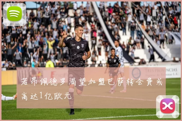 若昂佩德罗渴望加盟巴萨转会费或高达1亿欧元